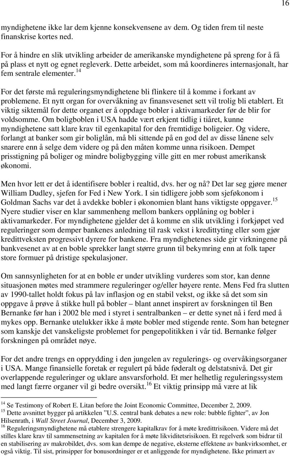 Dette arbeidet, som må koordineres internasjonalt, har fem sentrale elementer. 14 For det første må reguleringsmyndighetene bli flinkere til å komme i forkant av problemene.