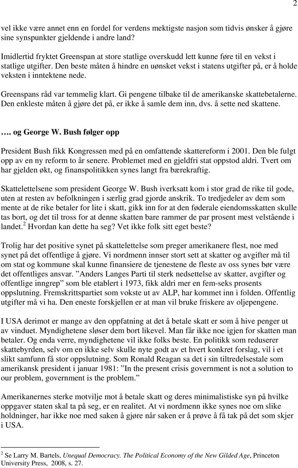 Den beste måten å hindre en uønsket vekst i statens utgifter på, er å holde veksten i inntektene nede. Greenspans råd var temmelig klart. Gi pengene tilbake til de amerikanske skattebetalerne.