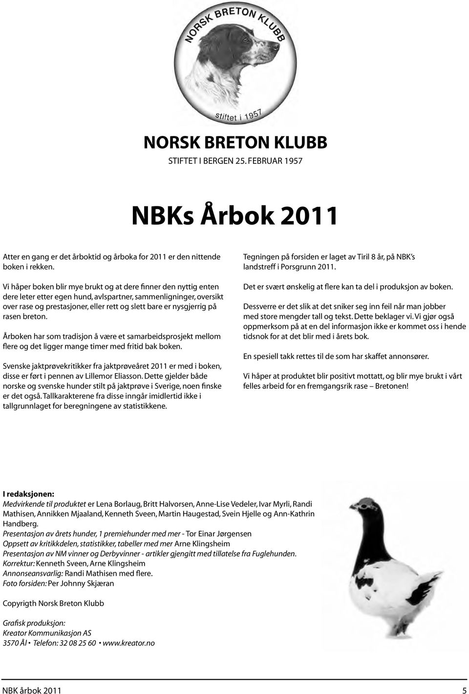 på rasen breton. Årboken har som tradisjon å være et samarbeidsprosjekt mellom flere og det ligger mange timer med fritid bak boken.