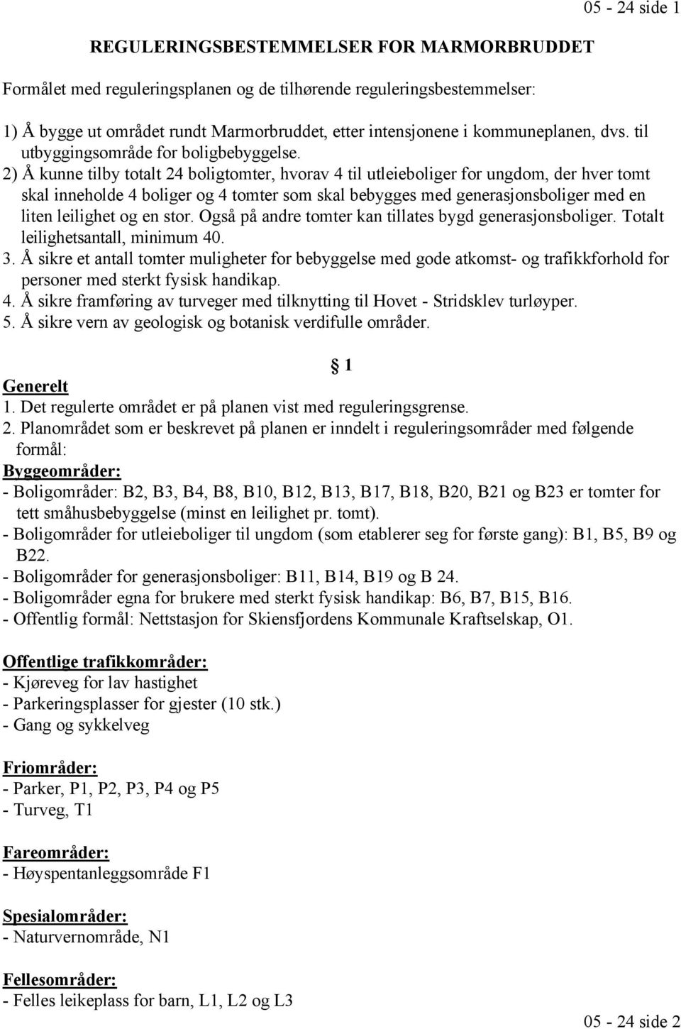 2) Å kunne tilby totalt 24 boligtomter, hvorav 4 til utleieboliger for ungdom, der hver tomt skal inneholde 4 boliger og 4 tomter som skal bebygges med generasjonsboliger med en liten leilighet og en