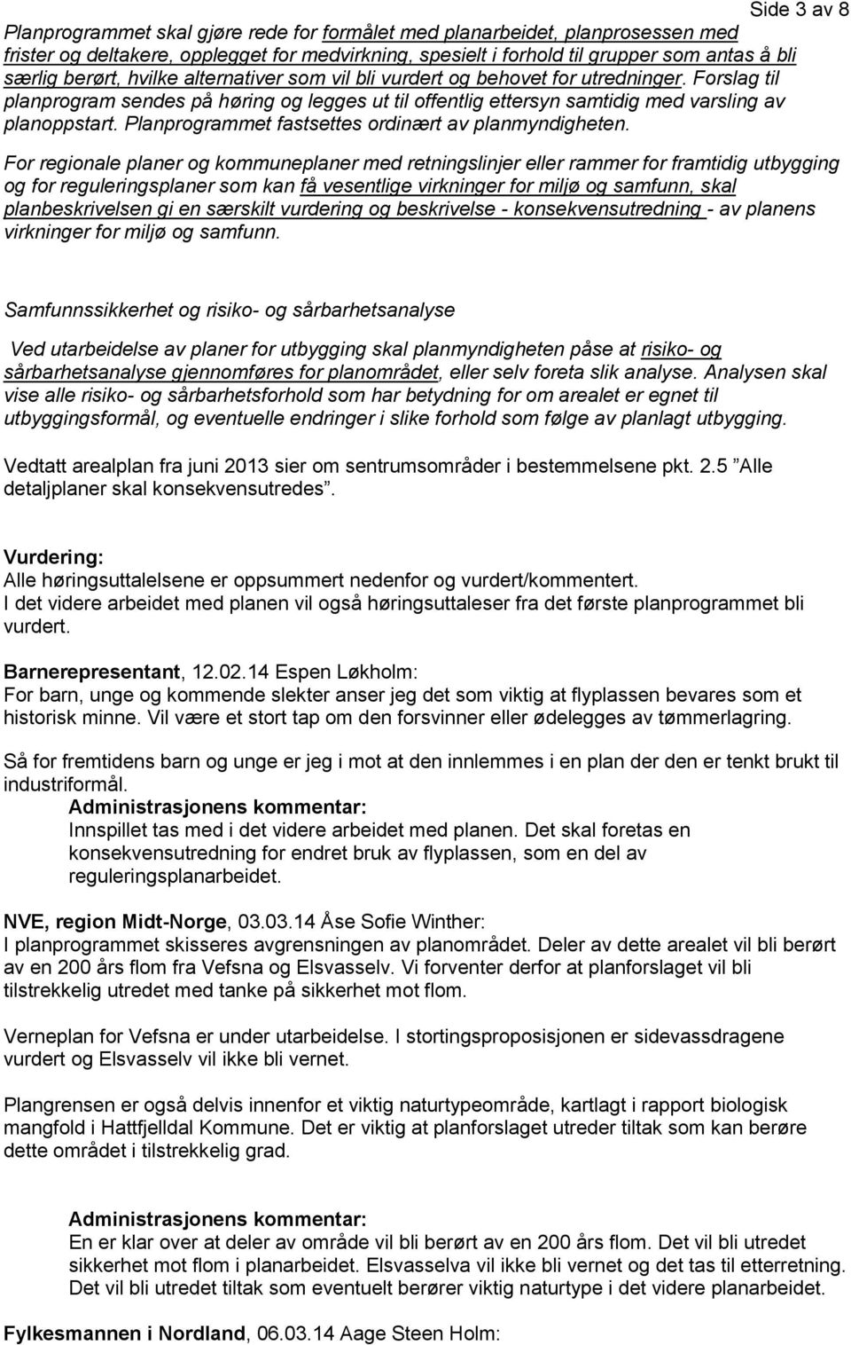 Planprogrammet fastsettes ordinært av planmyndigheten.