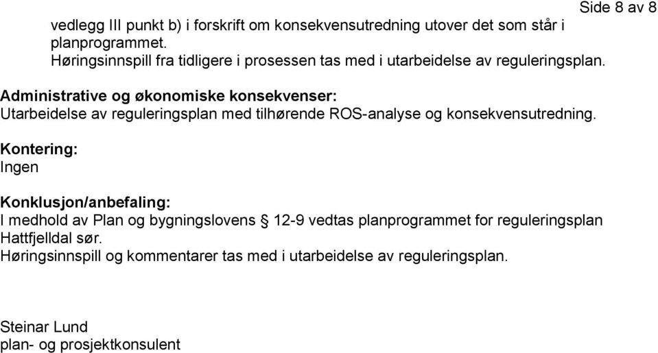 Administrative og økonomiske konsekvenser: Utarbeidelse av reguleringsplan med tilhørende ROS-analyse og konsekvensutredning.