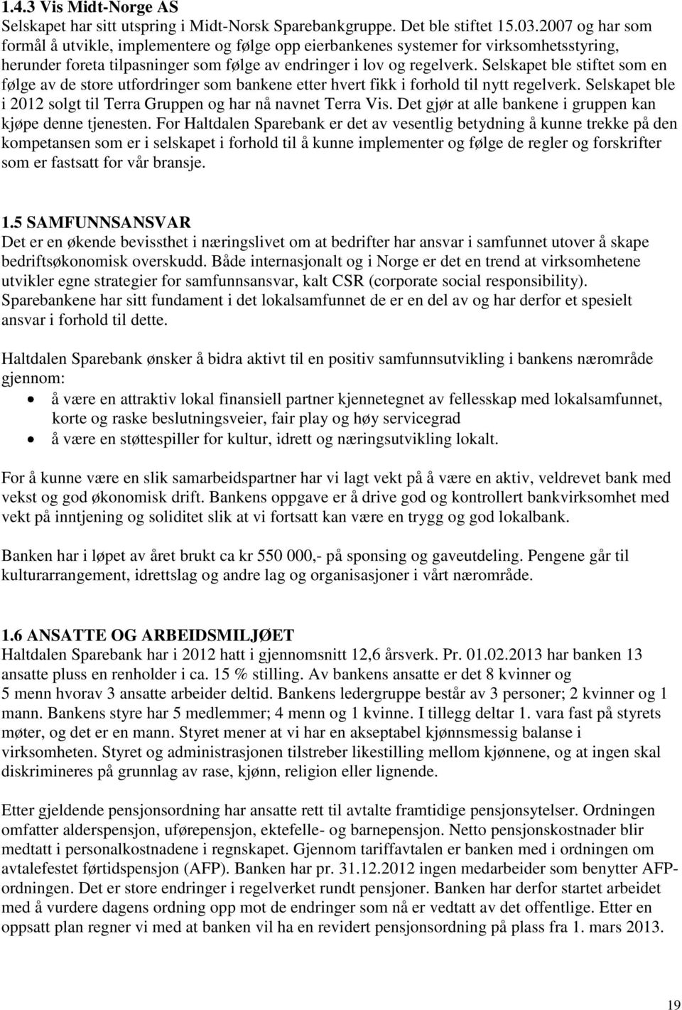 Selskapet ble stiftet som en følge av de store utfordringer som bankene etter hvert fikk i forhold til nytt regelverk. Selskapet ble i 2012 solgt til Terra Gruppen og har nå navnet Terra Vis.