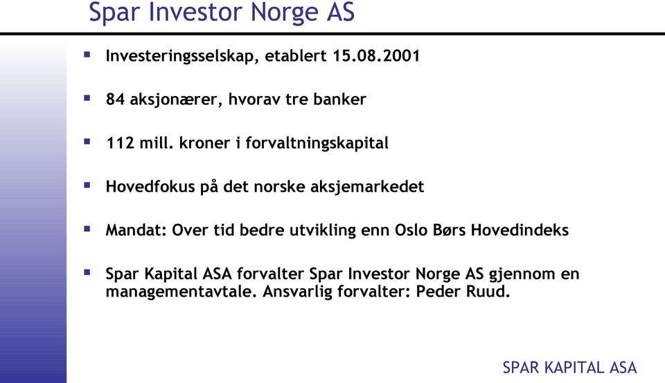 kroner i forvaltningskapital Hovedfokus på det norske aksjemarkedet Mandat: Over tid