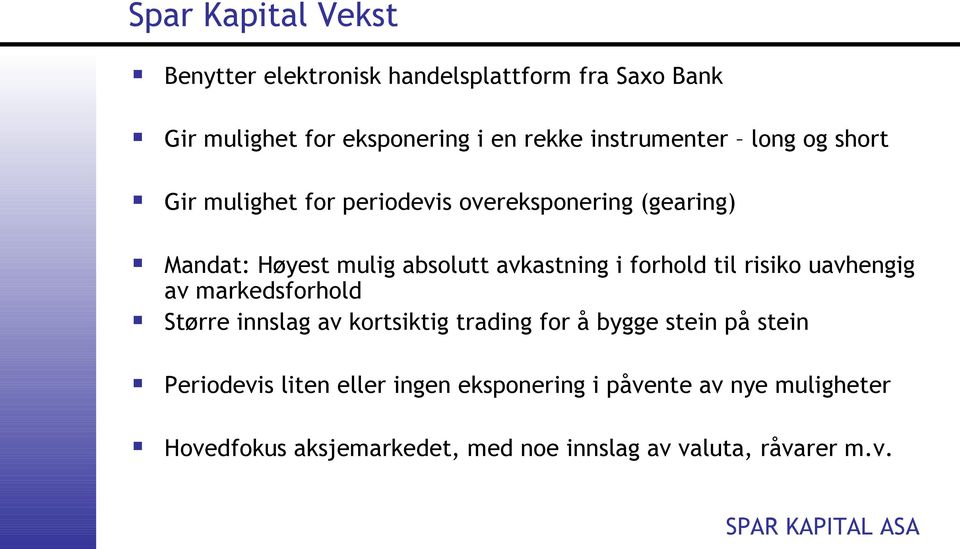 avkastning i forhold til risiko uavhengig av markedsforhold Større innslag av kortsiktig trading for å bygge stein på