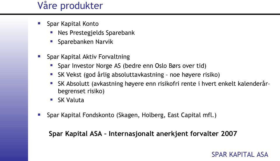 SK Absolutt (avkastning høyere enn risikofri rente i hvert enkelt kalenderår begrenset risiko) SK Valuta Spar