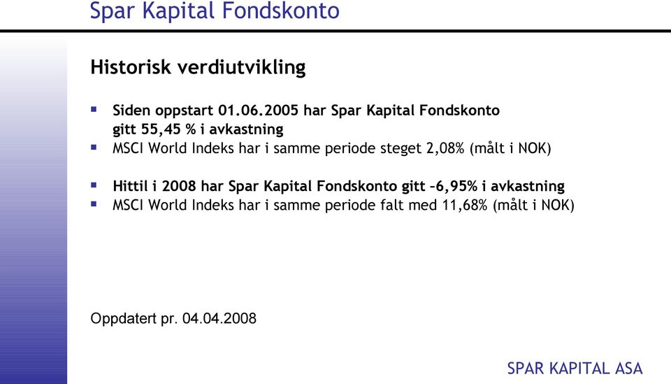 samme periode steget 2,08% (målt i NOK) Hittil i 2008 har Spar Kapital Fondskonto gitt