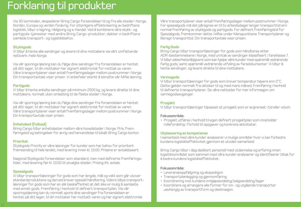 Ved å kombinere våre stykk- og partigods-tjenester med andre Bring Cargo-produkter, dekker vi bedriftens samlede transport- og logistikkbehov.