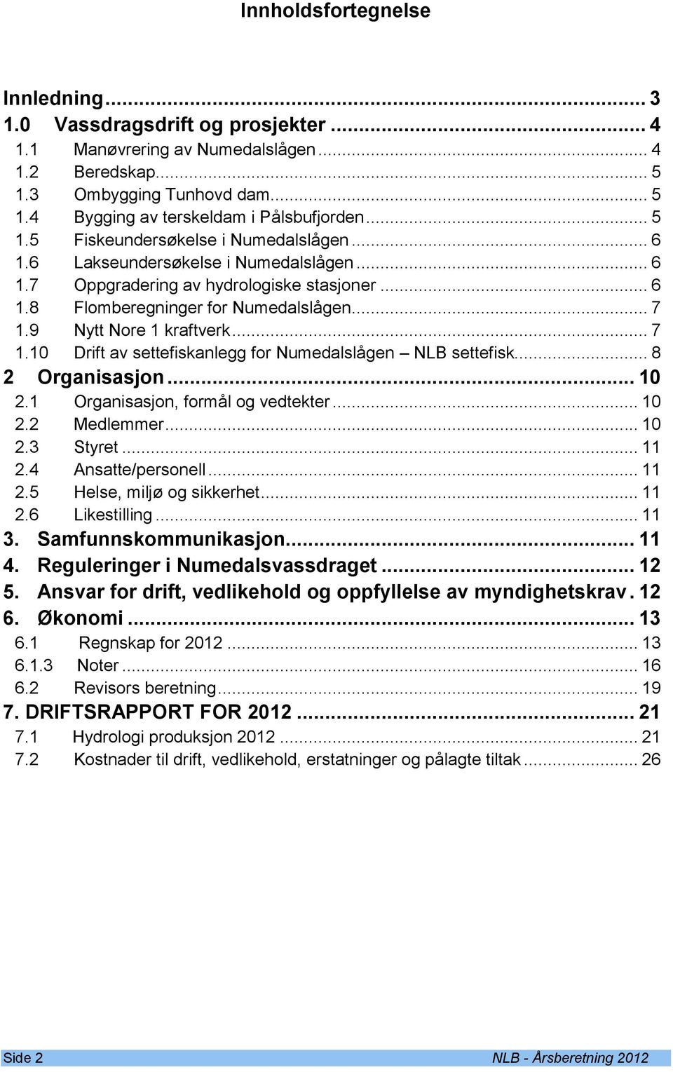 9 Nytt Nore 1 kraftverk... 7 1.10 Drift av settefiskanlegg for Numedalslågen NLB settefisk... 8 2 Organisasjon... 10 2.1 Organisasjon, formål og vedtekter... 10 2.2 Medlemmer... 10 2.3 Styret... 11 2.