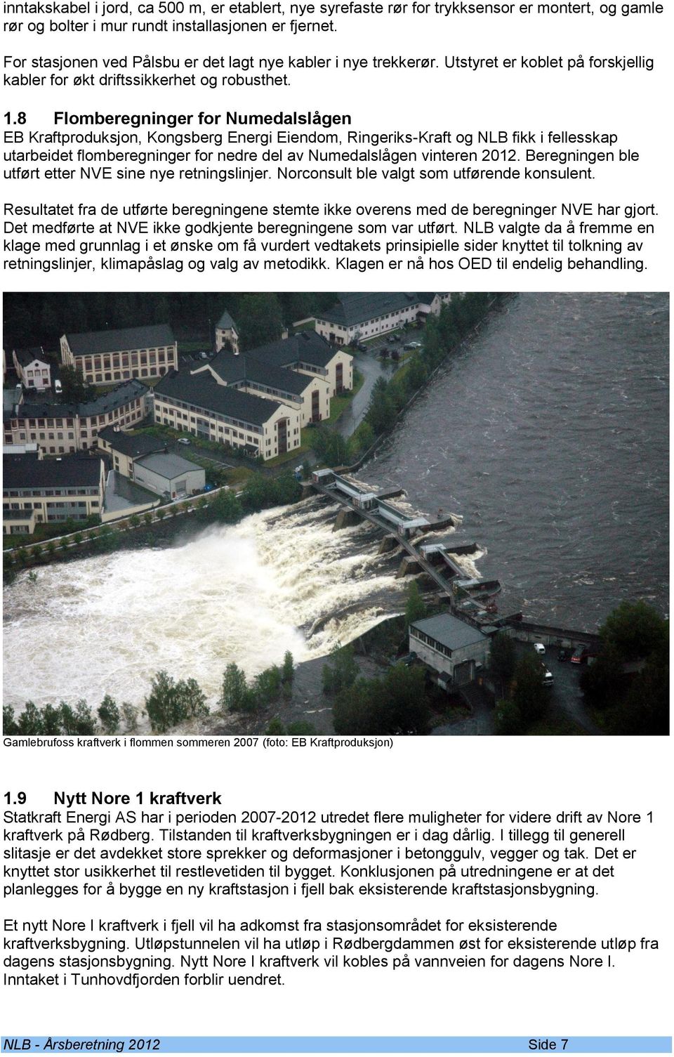 8 Flomberegninger for Numedalslågen EB Kraftproduksjon, Kongsberg Energi Eiendom, Ringeriks-Kraft og NLB fikk i fellesskap utarbeidet flomberegninger for nedre del av Numedalslågen vinteren 2012.