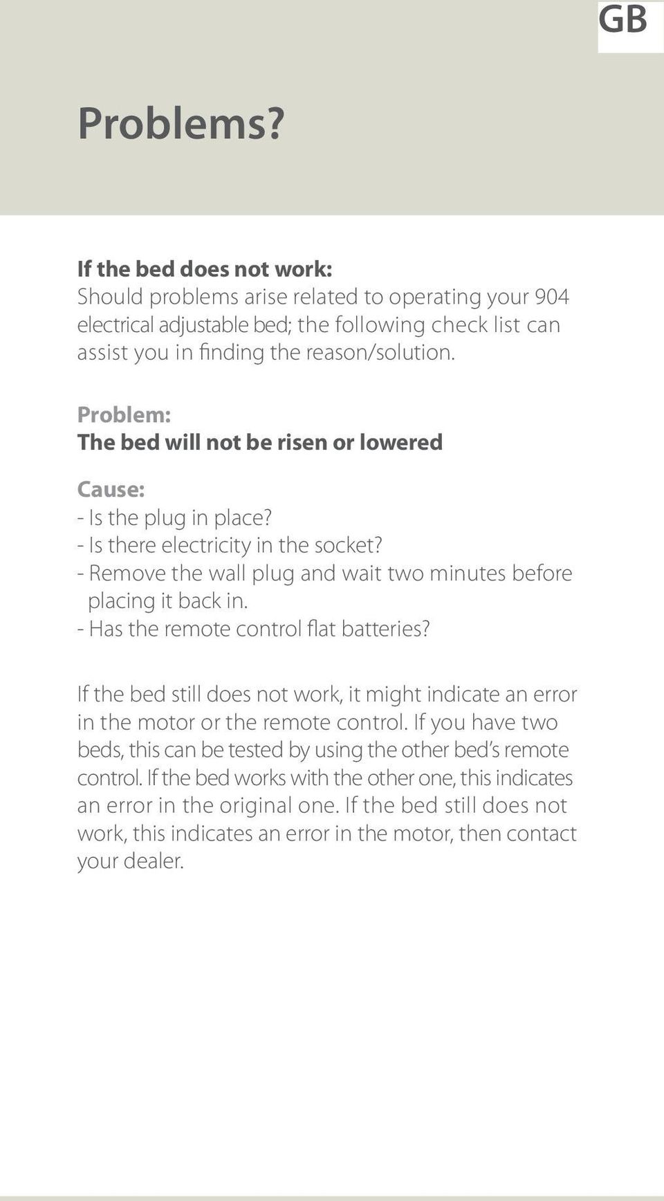 - Has the remote control flat batteries? If the bed still does not work, it might indicate an error in the motor or the remote control.