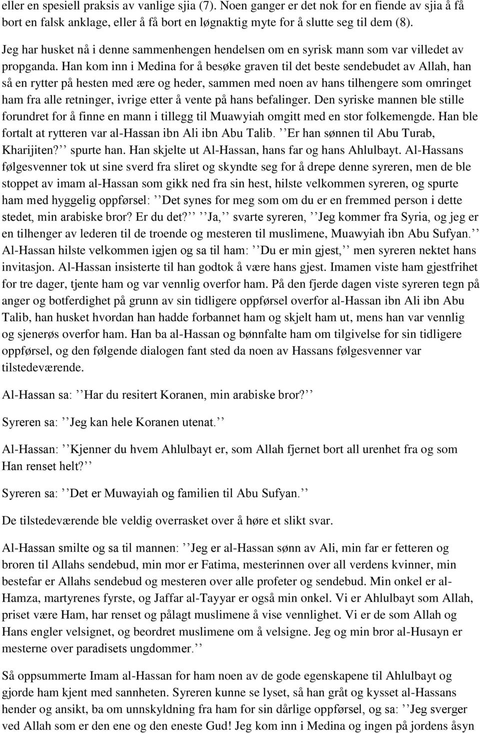 Han kom inn i Medina for å besøke graven til det beste sendebudet av Allah, han så en rytter på hesten med ære og heder, sammen med noen av hans tilhengere som omringet ham fra alle retninger, ivrige