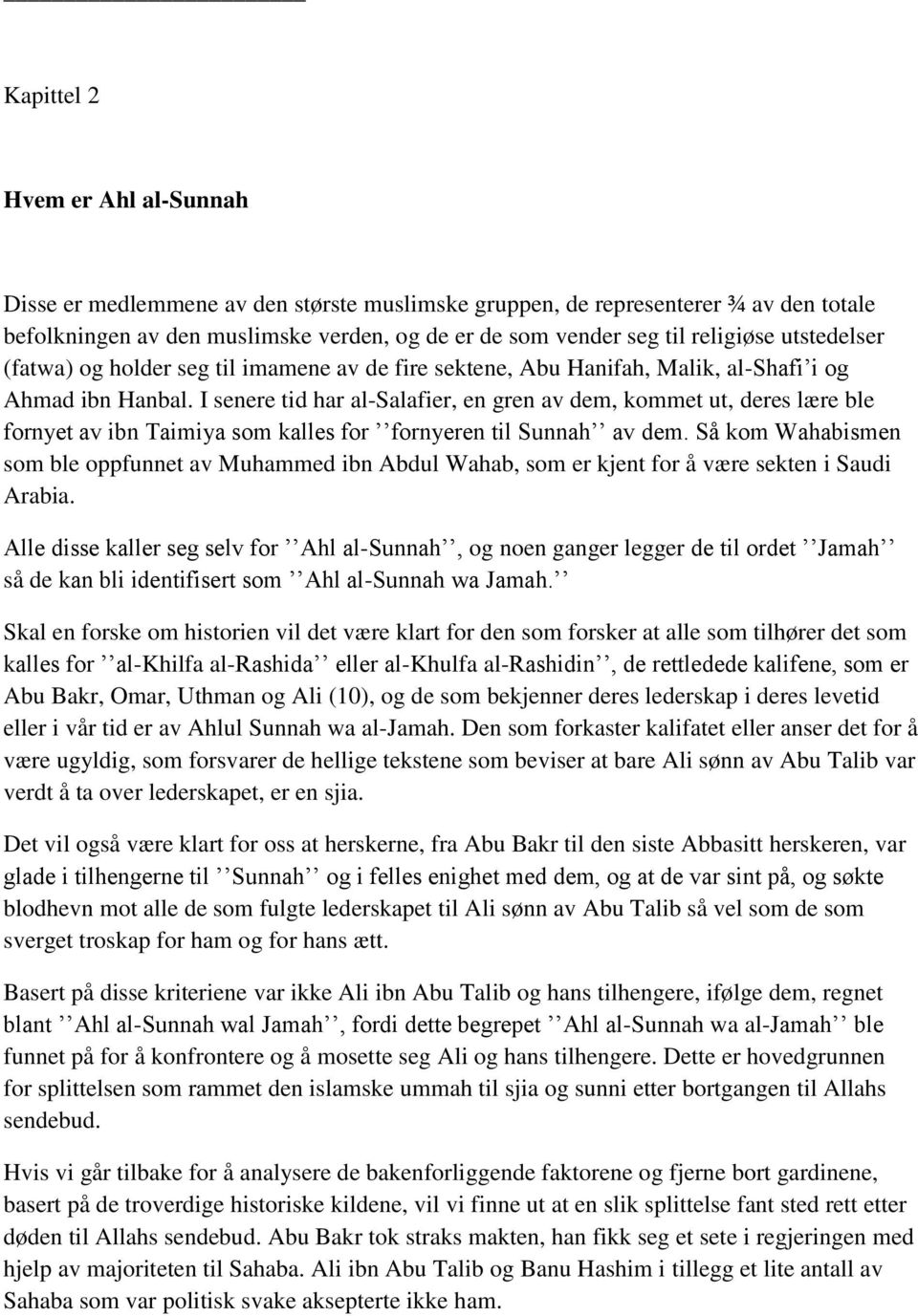 I senere tid har al-salafier, en gren av dem, kommet ut, deres lære ble fornyet av ibn Taimiya som kalles for fornyeren til Sunnah av dem.