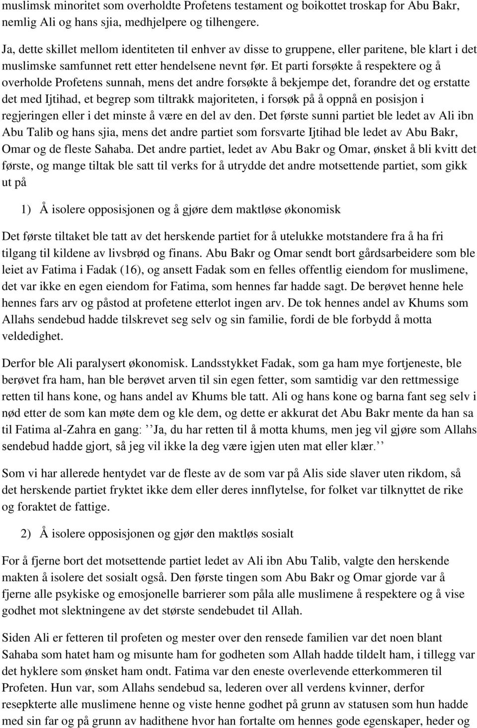 Et parti forsøkte å respektere og å overholde Profetens sunnah, mens det andre forsøkte å bekjempe det, forandre det og erstatte det med Ijtihad, et begrep som tiltrakk majoriteten, i forsøk på å