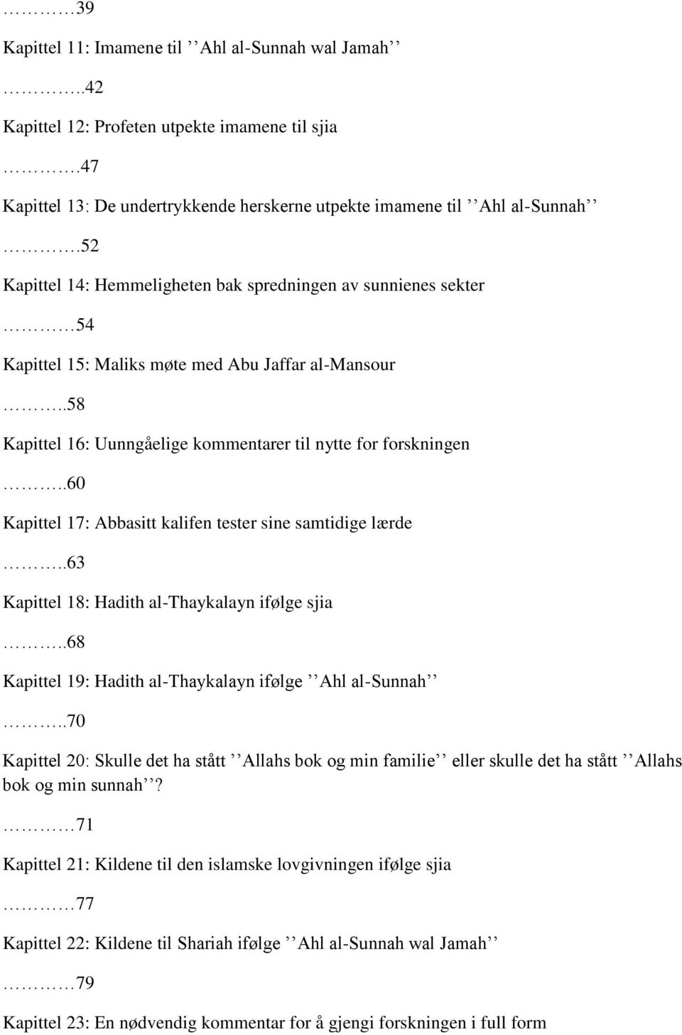 .60 Kapittel 17: Abbasitt kalifen tester sine samtidige lærde..63 Kapittel 18: Hadith al-thaykalayn ifølge sjia..68 Kapittel 19: Hadith al-thaykalayn ifølge Ahl al-sunnah.