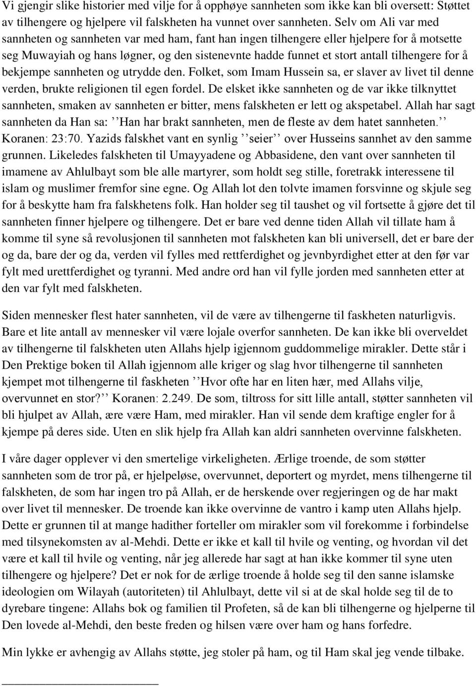 for å bekjempe sannheten og utrydde den. Folket, som Imam Hussein sa, er slaver av livet til denne verden, brukte religionen til egen fordel.