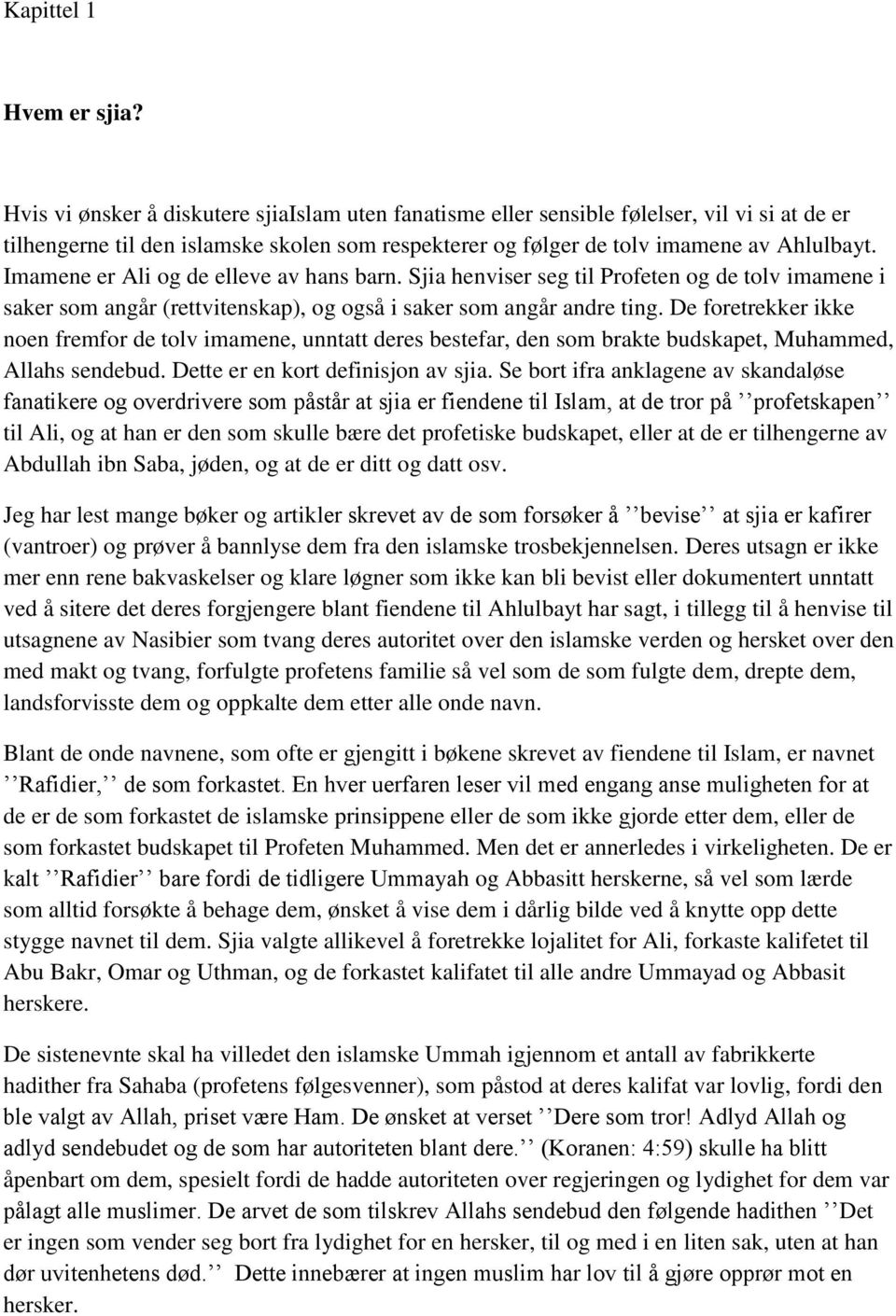 Imamene er Ali og de elleve av hans barn. Sjia henviser seg til Profeten og de tolv imamene i saker som angår (rettvitenskap), og også i saker som angår andre ting.