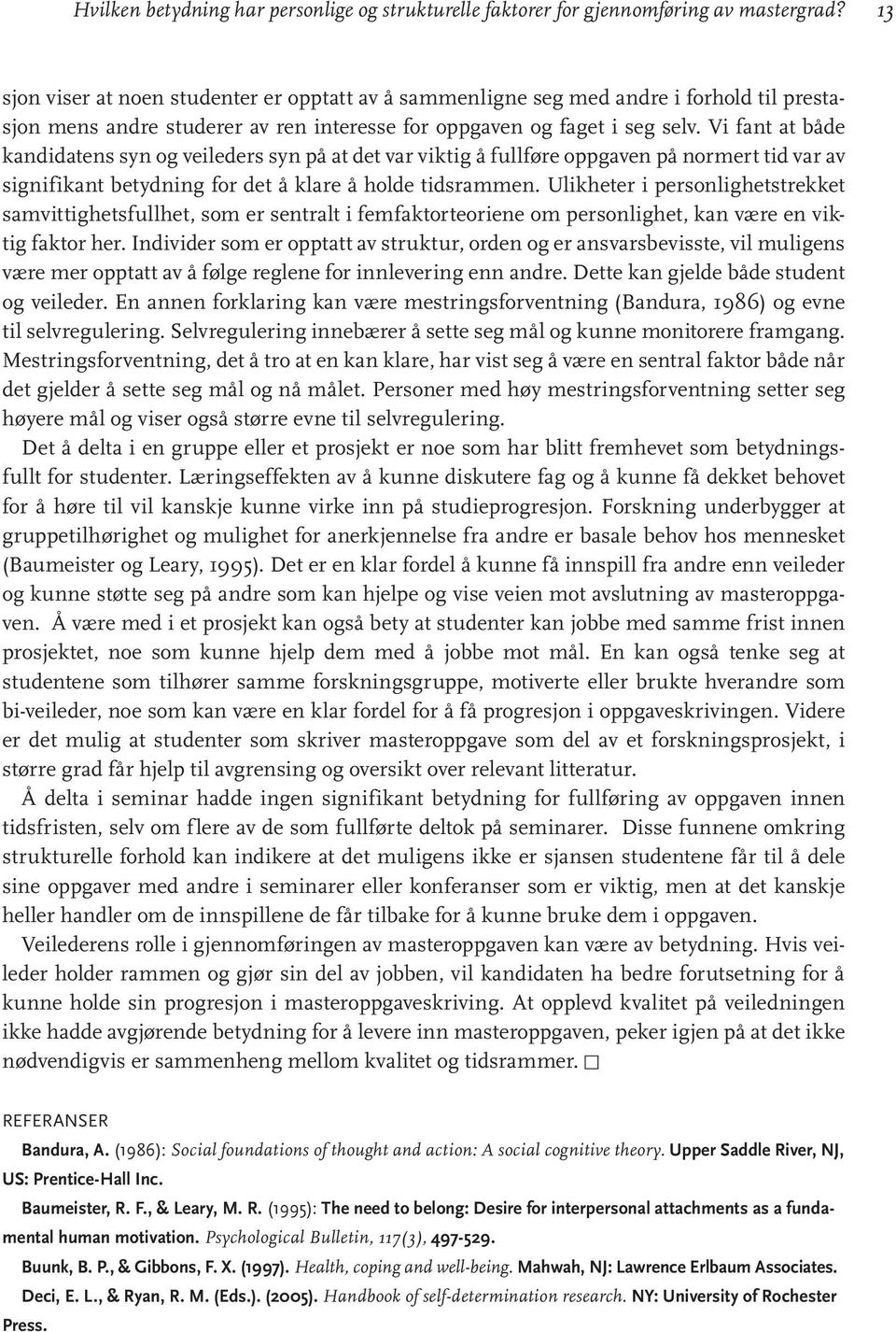 Vi fant at både kandidatens syn og veileders syn på at det var viktig å fullføre oppgaven på normert tid var av signifikant betydning for det å klare å holde tidsrammen.