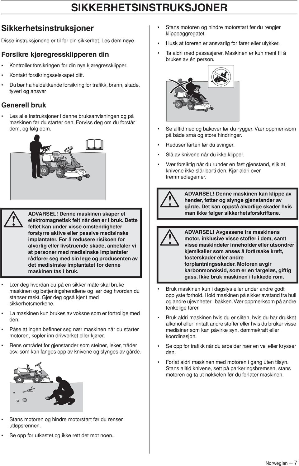 Husk at føreren er ansvarlig for farer eller ulykker. Ta aldri med passasjerer. Maskinen er kun ment til å brukes av én person.