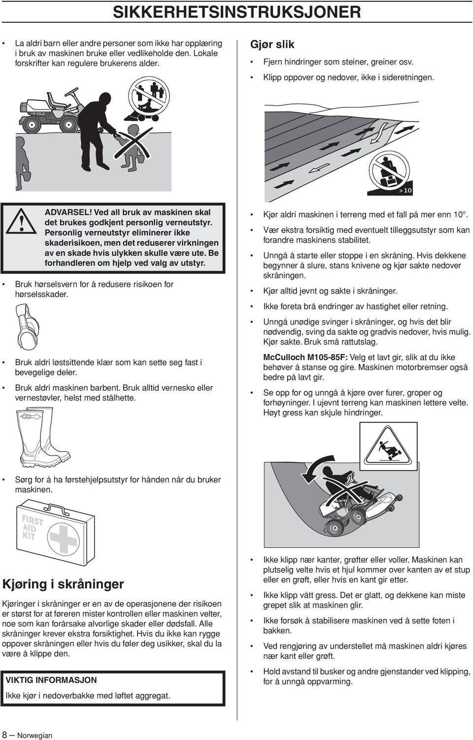 Personlig verneutstyr eliminerer ikke skaderisikoen, men det reduserer virkningen av en skade hvis ulykken skulle være ute. Be forhandleren om hjelp ved valg av utstyr.