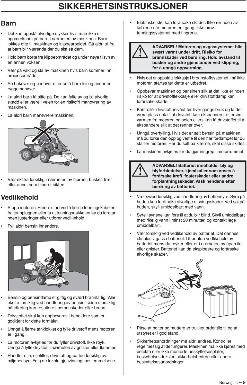 Vær på vakt og slå av maskinen hvis barn kommer inn i arbeidsområdet. Se bakover og nedover etter små barn før og under en ryggemanøver. La aldri barn få sitte på.