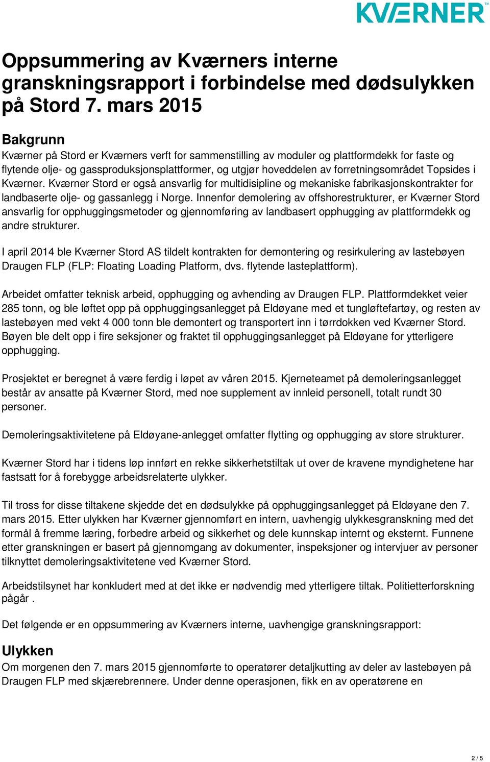 forretningsområdet Topsides i Kværner. Kværner Stord er også ansvarlig for multidisipline og mekaniske fabrikasjonskontrakter for landbaserte olje- og gassanlegg i Norge.