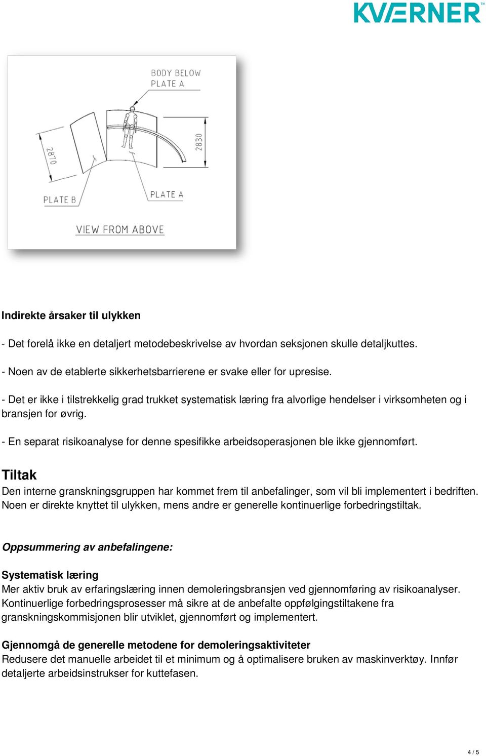 - En separat risikoanalyse for denne spesifikke arbeidsoperasjonen ble ikke gjennomført. Tiltak Den interne granskningsgruppen har kommet frem til anbefalinger, som vil bli implementert i bedriften.