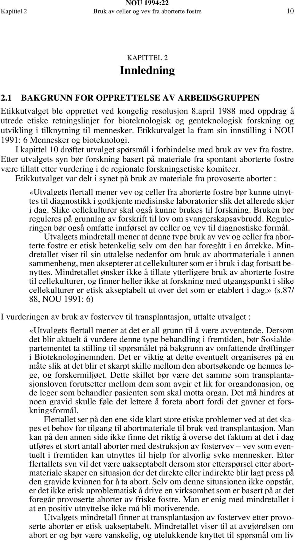 Etikkutvalget la fram sin innstilling i NOU 1991: 6 Mennesker og bioteknologi. I kapittel 10 drøftet utvalget spørsmål i forbindelse med bruk av vev fra fostre.