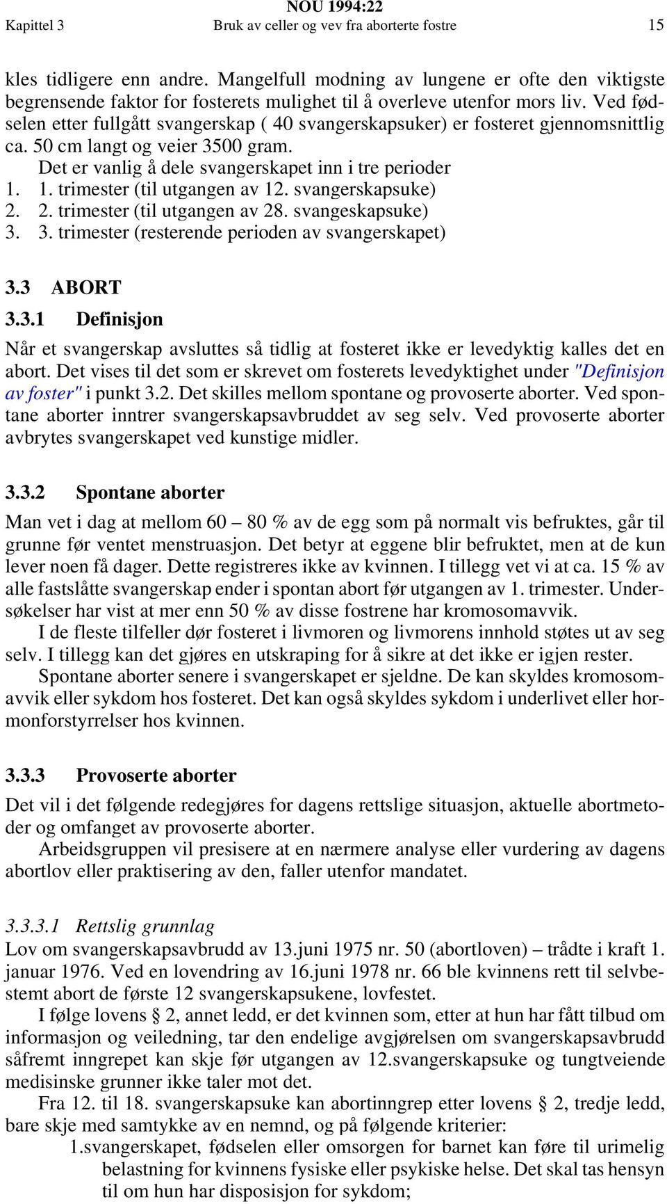 Ved fødselen etter fullgått svangerskap ( 40 svangerskapsuker) er fosteret gjennomsnittlig ca. 50 cm langt og veier 3500 gram. Det er vanlig å dele svangerskapet inn i tre perioder 1.