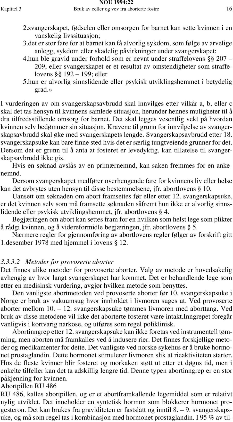 hun ble gravid under forhold som er nevnt under straffelovens 207 209, eller svangerskapet er et resultat av omstendigheter som straffelovens 192 199; eller 5.