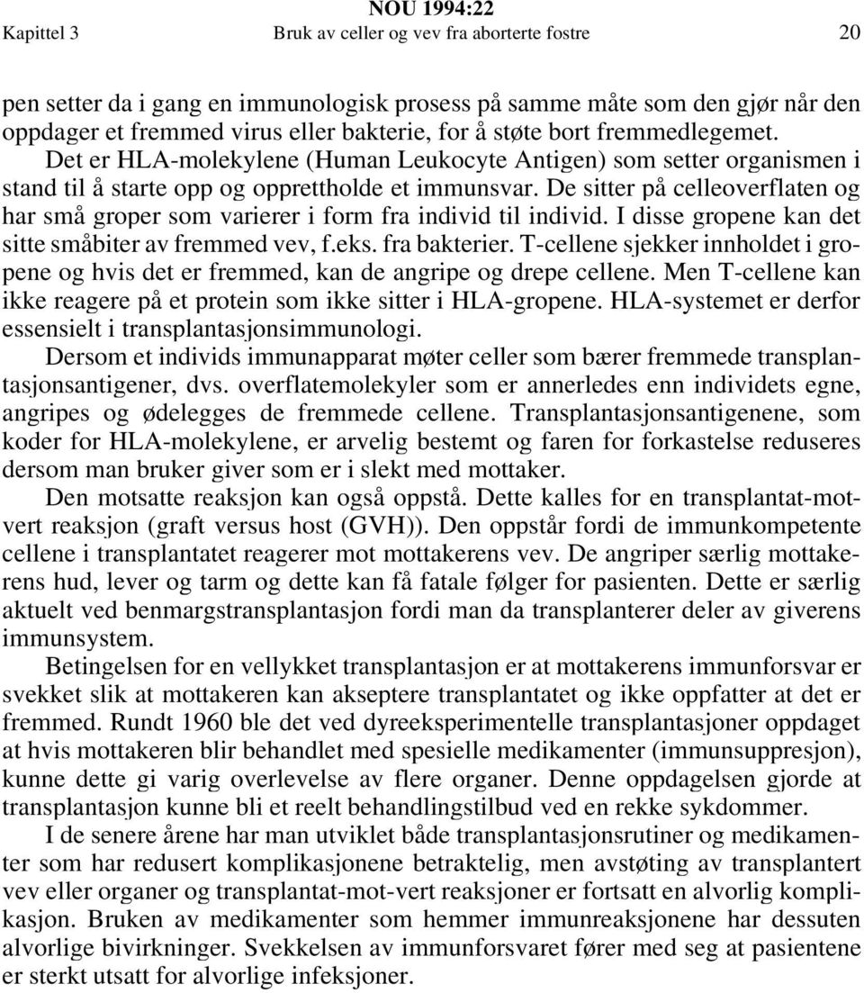 De sitter på celleoverflaten og har små groper som varierer i form fra individ til individ. I disse gropene kan det sitte småbiter av fremmed vev, f.eks. fra bakterier.