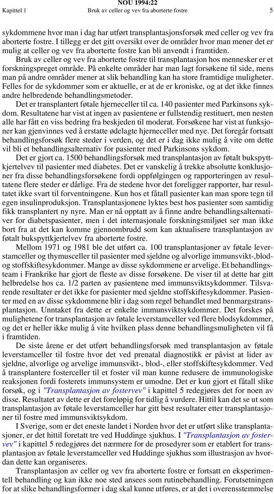 Bruk av celler og vev fra aborterte fostre til transplantasjon hos mennesker er et forskningspreget område.