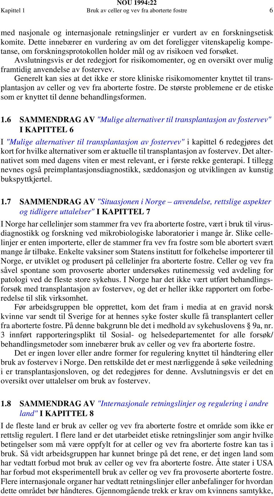 Avslutningsvis er det redegjort for risikomomenter, og en oversikt over mulig framtidig anvendelse av fostervev.