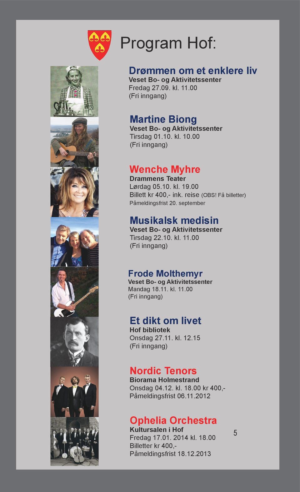 september Musikalsk medisin Veset Bo- og Aktivitetssenter Tirsdag 22.10. kl. 11.00 Frode Molthemyr Veset Bo- og Aktivitetssenter Mandag 18.11. kl. 11.00 Et dikt om livet Hof bibliotek Onsdag 27.