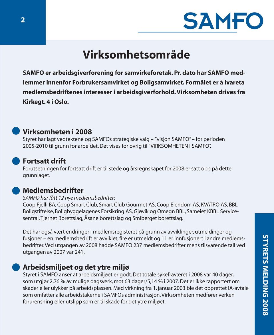 Virksomheten i 2008 Styret har lagt vedtektene og s strategiske valg visjon for perioden 2005-2010 til grunn for arbeidet. Det vises for øvrig til VIRKSOMHETEN I.