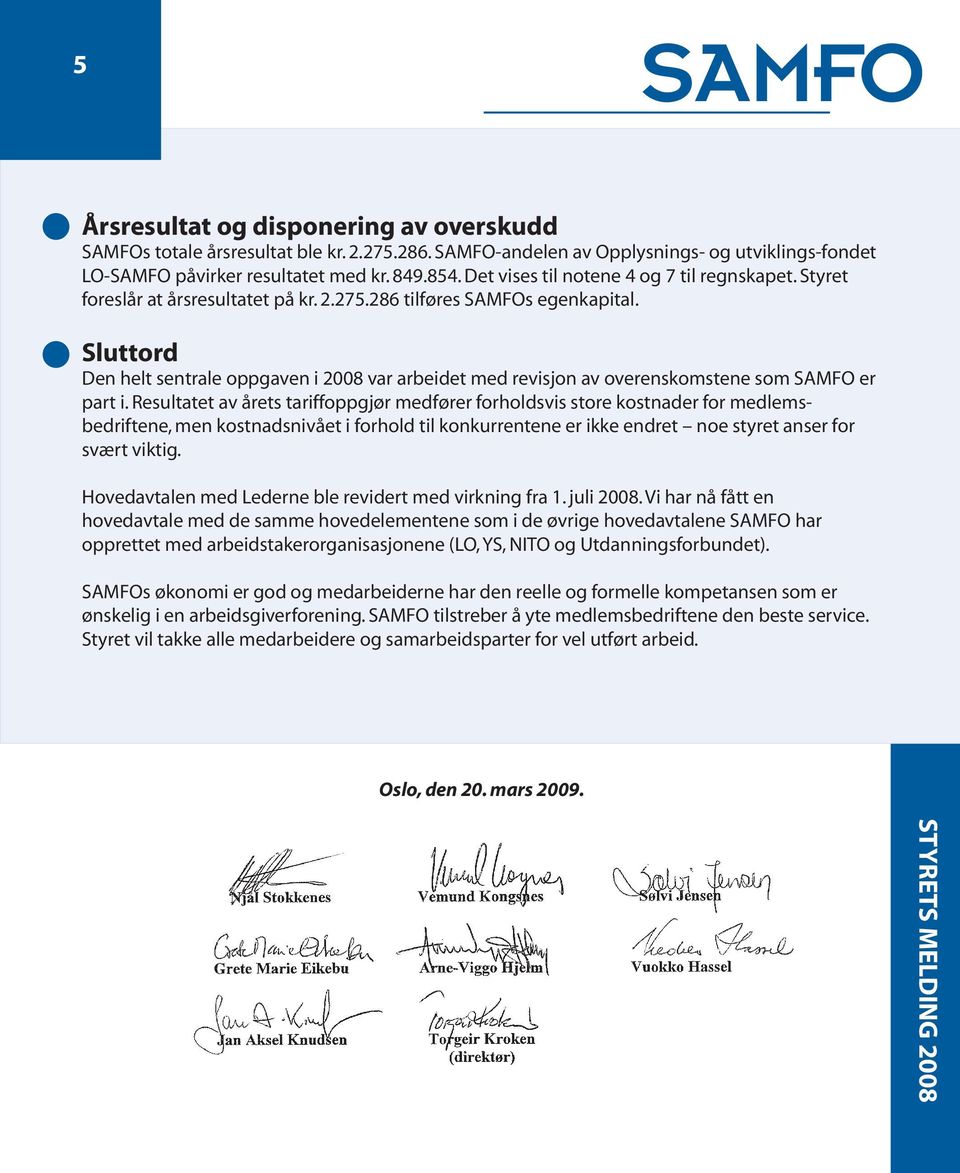 Sluttord Den helt sentrale oppgaven i 2008 var arbeidet med revisjon av overenskomstene som er part i.