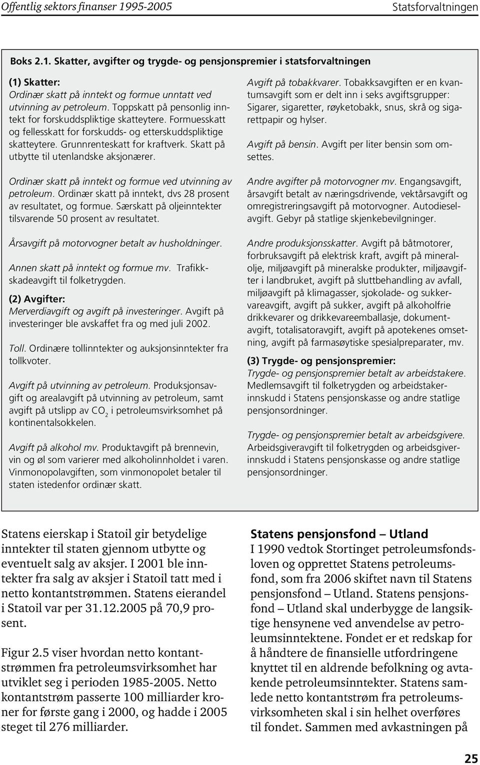 Skatt på utbytte til utenlandske aksjonærer. Ordinær skatt på inntekt og formue ved utvinning av petroleum. Ordinær skatt på inntekt, dvs 28 prosent av resultatet, og formue.