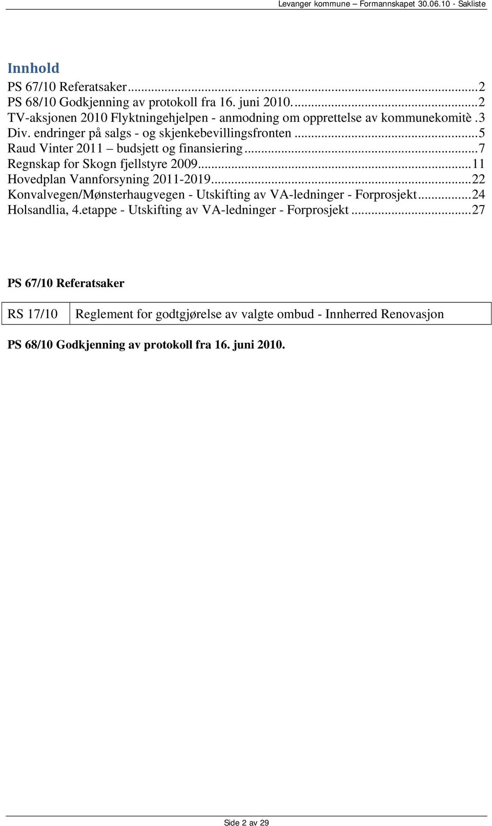 .. 5 Raud Vinter 2011 budsjett og finansiering... 7 Regnskap for Skogn fjellstyre 2009... 11 Hovedplan Vannforsyning 2011-2019.