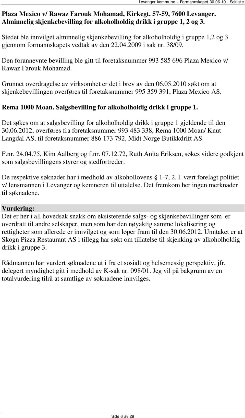 Den forannevnte bevilling ble gitt til foretaksnummer 993 585 696 Plaza Mexico v/ Rawaz Farouk Mohamad. Grunnet overdragelse av virksomhet er det i brev av den 06.05.