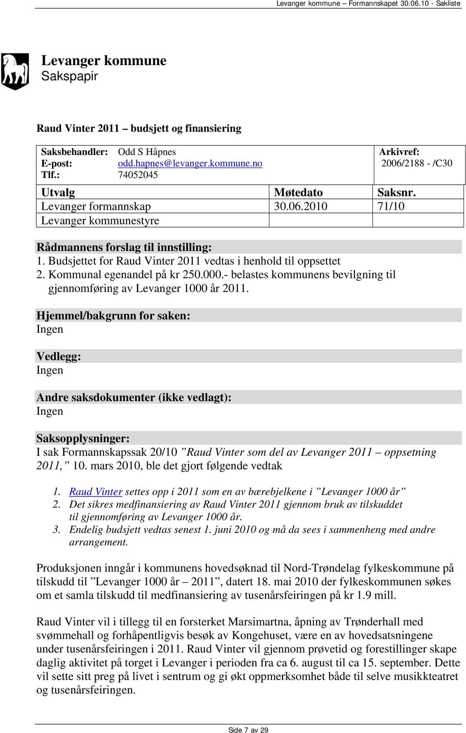 - belastes kommunens bevilgning til gjennomføring av Levanger 1000 år 2011.