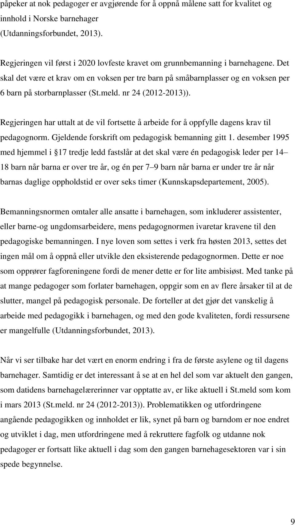 nr 24 (2012-2013)). Regjeringen har uttalt at de vil fortsette å arbeide for å oppfylle dagens krav til pedagognorm. Gjeldende forskrift om pedagogisk bemanning gitt 1.