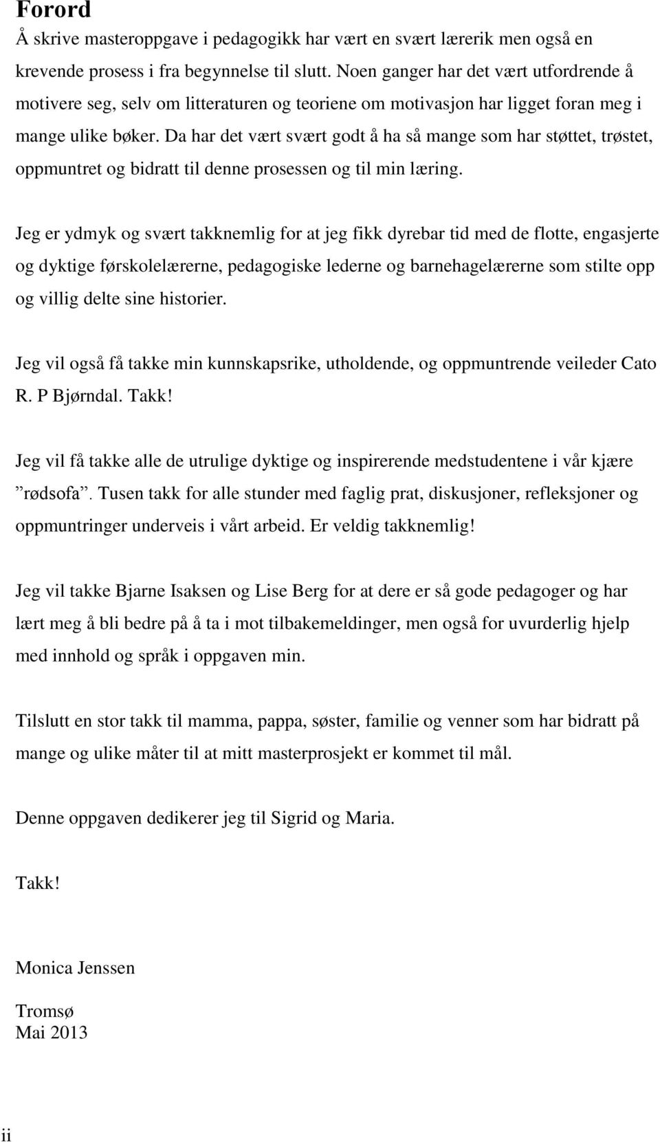 Da har det vært svært godt å ha så mange som har støttet, trøstet, oppmuntret og bidratt til denne prosessen og til min læring.