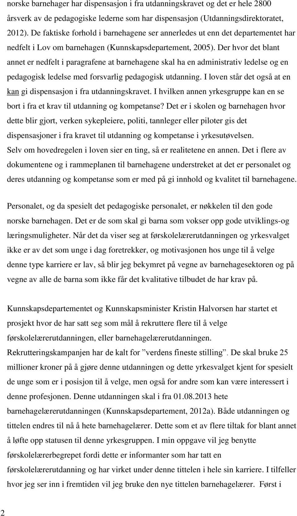 Der hvor det blant annet er nedfelt i paragrafene at barnehagene skal ha en administrativ ledelse og en pedagogisk ledelse med forsvarlig pedagogisk utdanning.