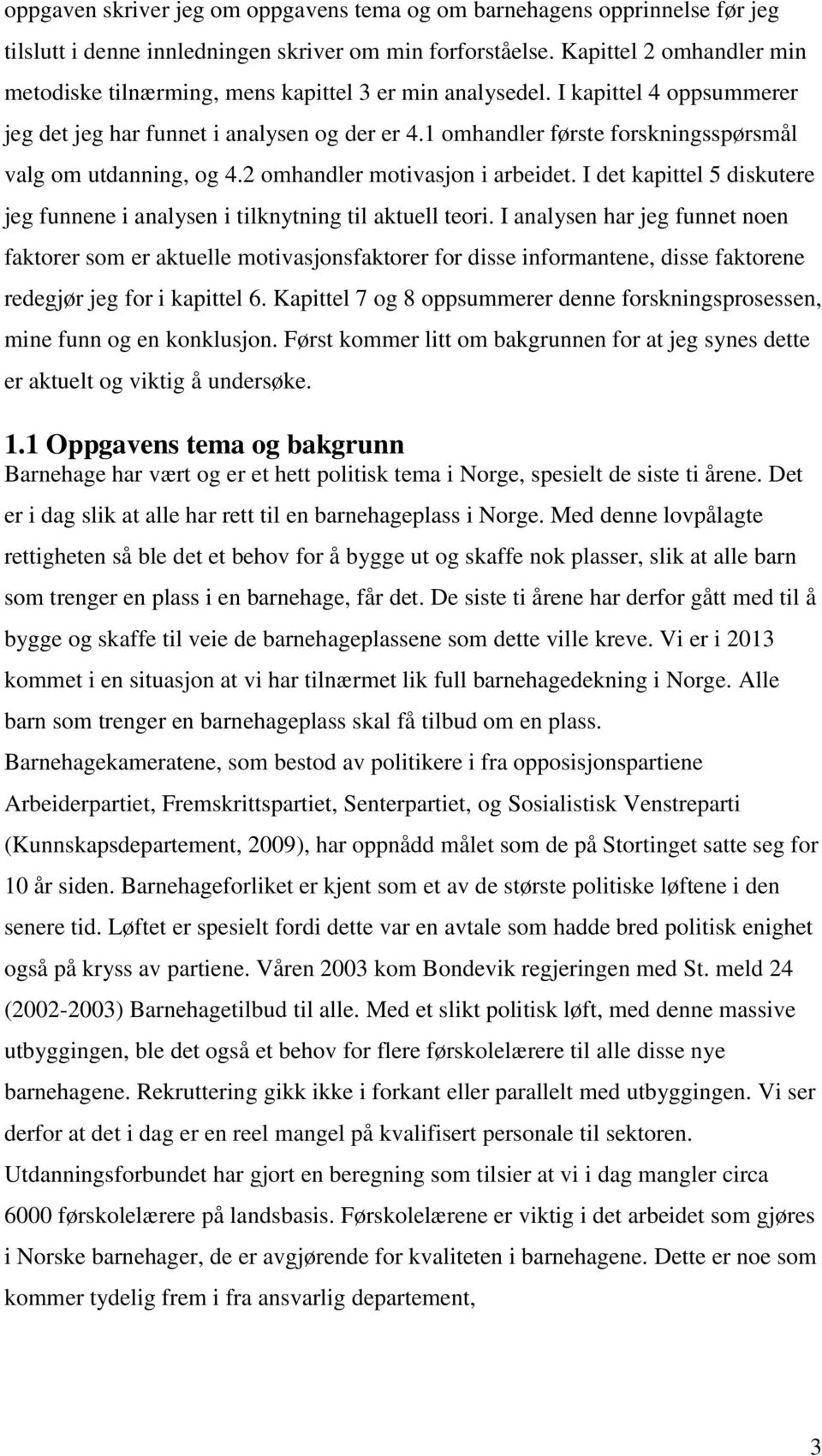 1 omhandler første forskningsspørsmål valg om utdanning, og 4.2 omhandler motivasjon i arbeidet. I det kapittel 5 diskutere jeg funnene i analysen i tilknytning til aktuell teori.