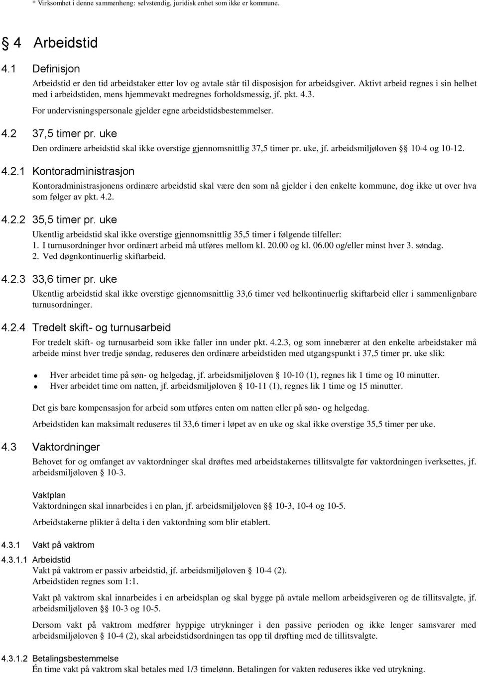 Aktivt arbeid regnes i sin helhet med i arbeidstiden, mens hjemmevakt medregnes forholdsmessig, jf. pkt. 4.3. For undervisningspersonale gjelder egne arbeidstidsbestemmelser. 4.2 37,5 timer pr.