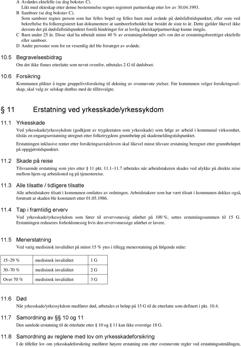 siste to år. Dette gjelder likevel ikke dersom det på dødsfallstidspunktet forelå hindringer for at lovlig ekteskap/partnerskap kunne inngås. C Barn under 25 år.