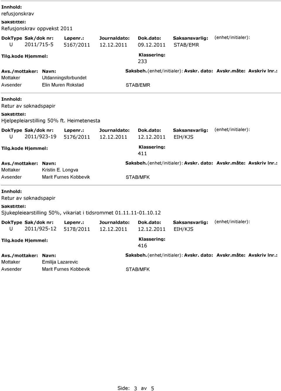 Avskr. dato: Avskr.måte: Avskriv lnr.: Kristin E. Longva Sjukepleiearstilling 50%, vikariat i tidsrommet 01.11.11-01.