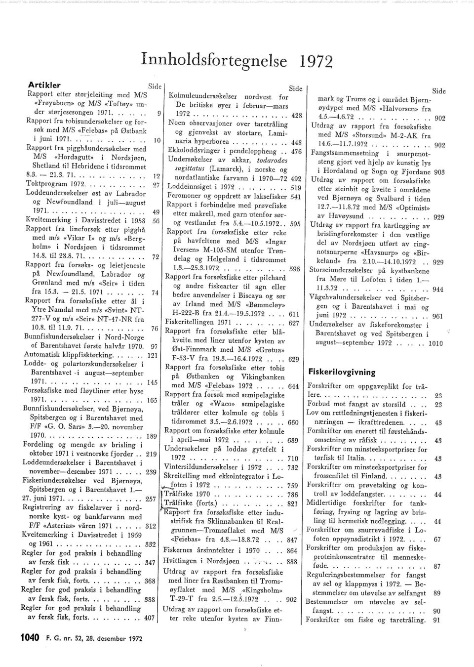 3. - 21.3. 71............... 12 Toktprogram 1972.... Loddeundersøkelser øst av Labrador og Newfoundland i juli-august 1971.