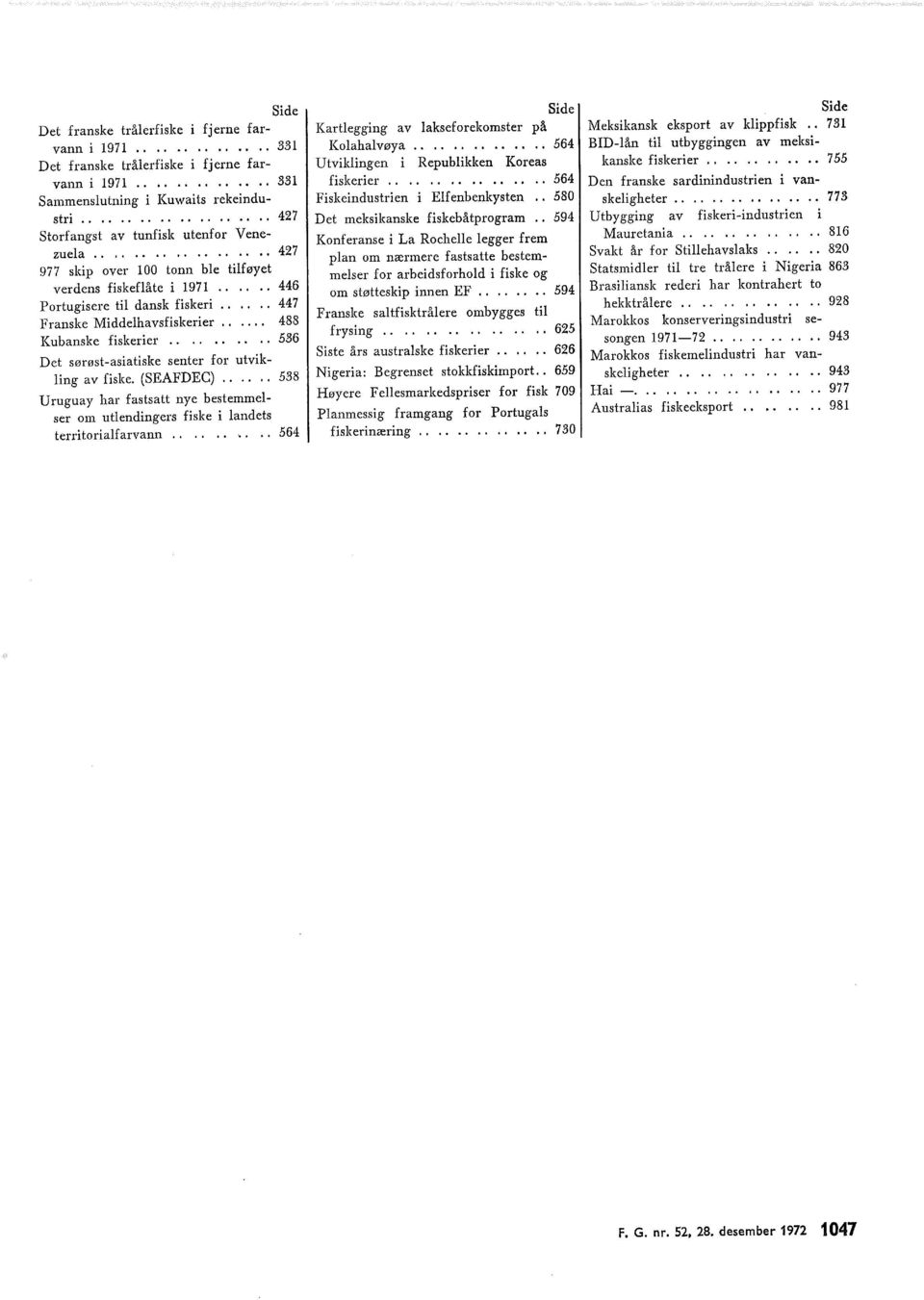 . 447 Franske Middelhavsfiskerier.. 488 Kubanske fiskerier.......... 536 Det sørøst-asiatiske senter for utvikling av fiske. (SEAFDEC).