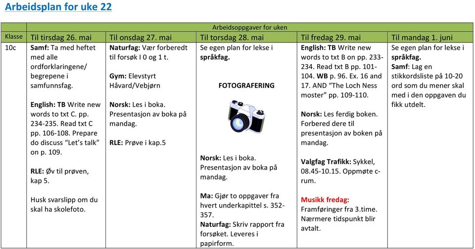 Gym: Elevstyrt Håvard/Vebjørn Norsk: Les i boka. Presentasjon av boka på mandag. : Prøve i kap.5 FOTOGRAFERING Norsk: Les i boka. Presentasjon av boka på mandag. lish: TB Write new words to txt B on pp.